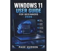Windows 11 USER GUIDE FOR BEGINNERS 2026: Navigating Your Computer, Managing Files and Applications, Enhancing Productivity, Protecting Personal Information, and Building Everyday Digital Confidence