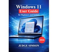 Windows 11 User Guide for Beginners and Seniors: A Step-by-Step Manual to Setup, Navigate, Security, Troubleshooting, and Everyday Use