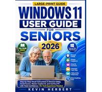WINDOWS 11 USER GUIDE FOR SENIORS 2026: Step-by-Step Visual Instructions to Browse Safely, Avoid Scams, Master Copilot AI, and Use Your PC with Total Confidence-No Tech Experience Needed