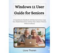 Windows 11 User Guide for Seniors: A Comprehensive Handbook with Clear Instructions, Large Text, Helpful Illustrations, and Easy Tips to Master Windows Without Confusion