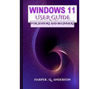 WINDOWS 11 USER GUIDE FOR SENIORS AND BEGINNERS: A Step By Step Manual With Easy To Follow Instructions For Mastering Everyday Tasks And Staying Connected.
