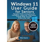 Windows 11 User Guide for Seniors: Navigate Modern Computing with Confidence, Large Print, Illustrations, Friendly Walk Throughs & Day to Day Tasks