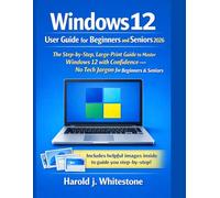 Windows 12 User Guide for Beginners and Seniors 2026: The Step-by-Step, Large-Print Guide to Master Windows 12 with Confidence - No Tech Jargon for Beginners & Seniors