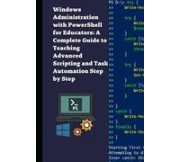 Windows Administration with PowerShell for Educators: A Complete Guide to Teaching Advanced Scripting and Task Automation Step by Step