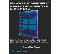 WINDOWS AI PC DEVELOPMENT WITH ONNX RUNTIME, WINDOWS ML & FOUNDRY LOCAL: Build On-Device AI Applications with WinUI3, C#, Local LLMs, RAG, Hardware Acceleration, and Complete Compilable Projects