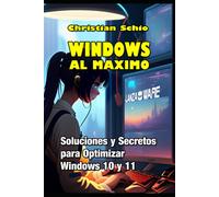 Windows Al Máximo: Soluciones Y Secretos Para Optimizar Windows 10 Y Windows 11
