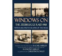 Windows on the Zeebrugge Raid 1918: With Rare Photographs of the Mole