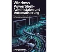 Windows PowerShell-Administration und -Automatisierung: Ein praktischer Leitfaden für Systemmanagement und Aufgabenautomatisierung