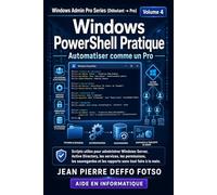Windows PowerShell Pratique : Automatiser comme un Pro: Scripts utiles pour administrer Windows Server, Active Directory, les services, les permissions, les sauvegardes et les rapports sans tout ..