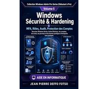 Windows Sécurité & Hardening : MFA, Rôles, Audit, Protection des Comptes: Sécuriser Windows Server, Active Directory, les comptes, les accès, les journaux et les bonnes pratiques d’entreprise sans ...