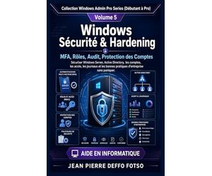 Windows Sécurité & Hardening : MFA, Rôles, Audit, Protection des Comptes: Sécuriser Windows Server, Active Directory, les comptes, les accès, les journaux et les bonnes pratiques d’entreprise sans ...