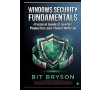 Windows Security Fundamentals: Practical Guide to System Protection and Threat Defense
