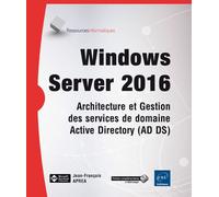 Windows Server 2016 - Architecture et Gestion des services de domaine Active Directory (AD DS) Architecture et gestion des services de domaine Active Directory, AD, DS, Edition 2016 - Jean-François Ap