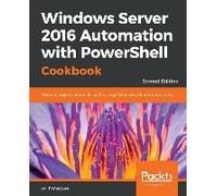 Windows Server 2016 Automation With Powershell Cookbook - Second Edition
