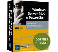 Windows Server 2022 et PowerShell - Coffret de 2 livres : Utilisez les scripts pour automatiser vos Coffret de 2 livres : Utilisez les scripts pour automatiser vos tâches quotidiennes d'administration