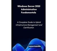 Windows Server 2025 Administration Fundamentals: A Complete Guide to Hybrid Infrastructure Management and Certification