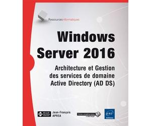 Windows Server Architecture et gestion des services de domaine Active Directory, AD, DS, Edition 2016 - Jean-François Aprea - Eni Editions - broché - Manuel