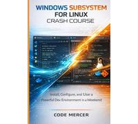 WINDOWS SUBSYSTEM FOR LINUX CRASH COURSE: Install, Configure, and Use a Powerful Dev Environment in a Weekend