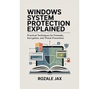 Windows System Protection Explained: Practical Techniques for Firewalls, Encryption, and Threat Prevention