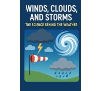 Winds, Clouds, and Storms :The Science Behind the Weather