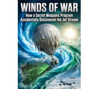 Winds of War: How a Secret Weapons Program Accidentally Discovered the Jet Stream