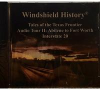 Windshield History Tales of the Texas Frontier Audio Tour II: Abilene to Fort Worth Interstate 20