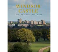 Windsor Castle : 1 000 Years Of A Royal Palace