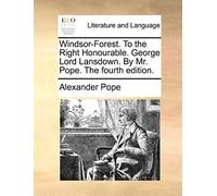 Windsor-Forest. To The Right Honourable. George Lord Lansdown. By Mr. Pope. The Fourth Edition.