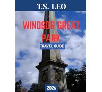 WINDSOR GREAT PARK TRAVEL GUIDE 2026 (Full Color): Explore the Majestic Gardens, Historic Landmarks, Serene Lakes, and Family-Friendly Adventures in Windsor’s Iconic Royal Park