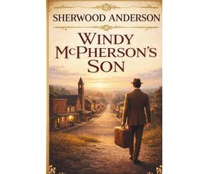 Windy McPherson's Son: A Literary Classic of Ambition and the American Dream