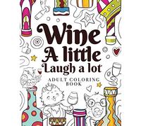 Wine a little, Laugh a lot - Adult coloring book: Funny adult colouring book about wine, featuring cute animals and wine related quotes; great gift idea for wine lovers
