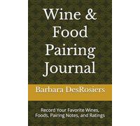 Wine & Food Pairing Journal: Record Your Favorite Wines, Foods, Pairing Notes, and Ratings