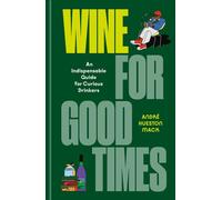 Wine for Good Times An Indispensable Guide for Curious Drinkers - André Hueston Mack - Clarkson Potter - ebook (ePub) - Livre
