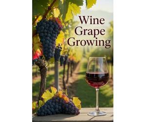 Wine Grape Growing: All aspects of modern viticulture: varieties, agronomy, vine formation and digital technologies