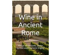 Wine in Ancient Rome: Nectar of the Gods, Status Symbol and Economic Engine
