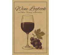 Wine Journal & Logbook:: For Casual Drinkers, Wine Lovers, and Vintners - Record Tasting Notes, Grape Variety, Vintage, Flavor Profiles, Ratings, Date, and Personal Impressions for Every Bottle.