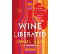 Wine Liberated The Ecological Revolution and the Vintners Inspiring Change - Adam Huss - Chelsea Green - ebook (ePub) - Livre