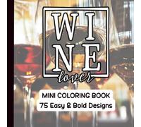 Wine Lover Mini Coloring Book: 75 Snarky Wine-Inspired Sayings: Pocket-Sized 6×6 Adult Coloring Book for Relaxation & Gifts
