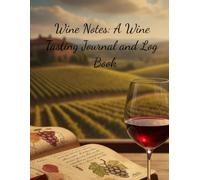 Wine Notes: A Wine Tasting Journal and Log Book: The Essential Tasting Notebook to Record Flavors, Aromas, Pairings, and Vineyard Memories for Wine Enthusiasts