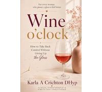 Wine O’Clock: How to Take Back Control Without Giving Up the Glass