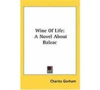 Wine of Life: A Novel about Balzac Gorham, Charles (Auteur)