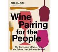 Wine Pairing for the People: The Communion of Wine, Food, and Culture from Africa and Beyond (A Certified Sommelier on Pairing Wines with Diverse Cuisines)