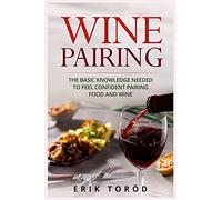 Wine Pairing: The basic knowledge needed to feel confident pairing food and wine