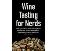 Wine Tasting for Nerds: An Encyclopedia of Standard Tasting Notes for Major Varietals using the WSET Systematic Approach to Tasting (SAT)