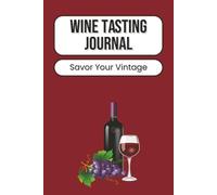 Wine Tasting Journal: Log and Explore Wine Tastings, Capture Flavors, Aromas, Ratings, Pairings, Vineyard Notes, and Vintage Discoveries | 100 Pages | 6 x 9 Inches