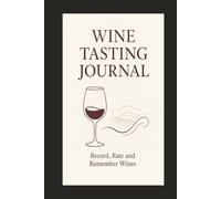 Wine Tasting Journal: Record, Rate and Remember Wines | 200 Pages