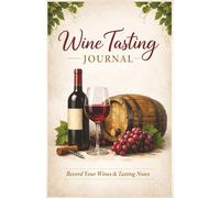 Wine Tasting Journal: Record Your Wines, Remember What You Love, and Choose with Confidence