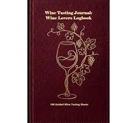 Wine Tasting Journal: Wine Lovers Logbook: 100 Guided Wine Tasting Sheets