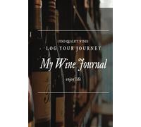 Wine Tasting Journal: Your Logbook to Record, Review, and Enjoy Your Favorite Wines: Track Your Tastings, Ratings, and Food Pairings | Record Flavors, ... Wines - For Beginners and Connoisseurs...