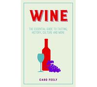 Wine: The Essential Guide to Tasting, History, Culture and More